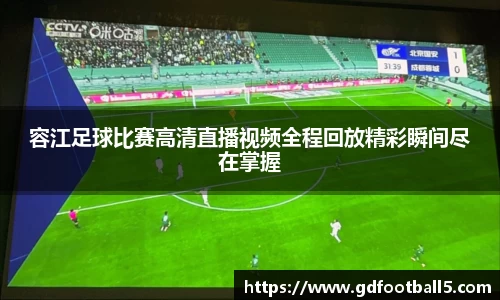 容江足球比赛高清直播视频全程回放精彩瞬间尽在掌握