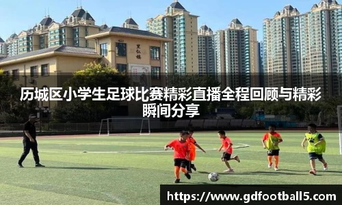 历城区小学生足球比赛精彩直播全程回顾与精彩瞬间分享